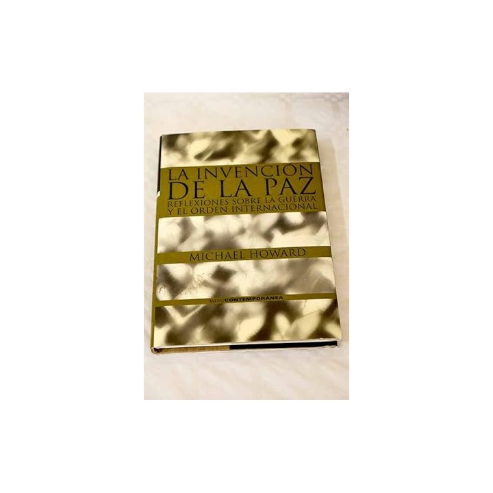 La invención de la paz. Reflexiones sobre la guerra y el orden internacional